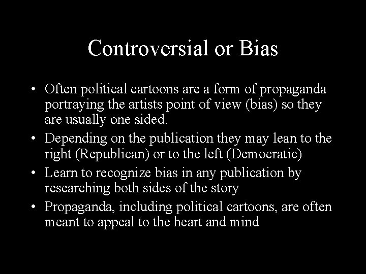 Controversial or Bias • Often political cartoons are a form of propaganda portraying the