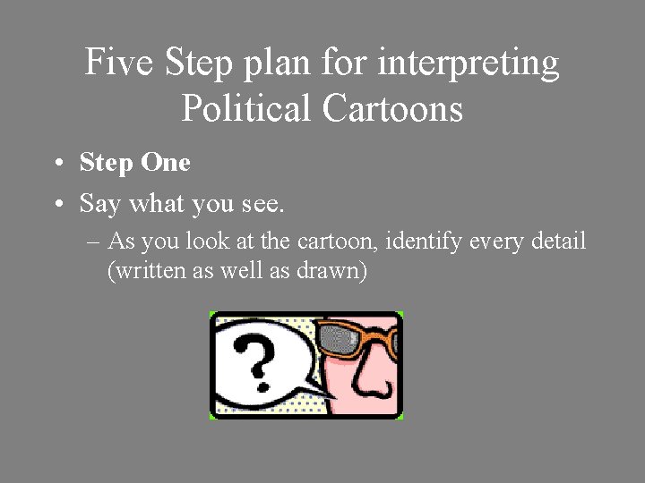 Five Step plan for interpreting Political Cartoons • Step One • Say what you