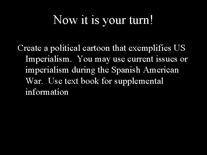 Now it is your turn! Create a political cartoon that exemplifies US Imperialism. You