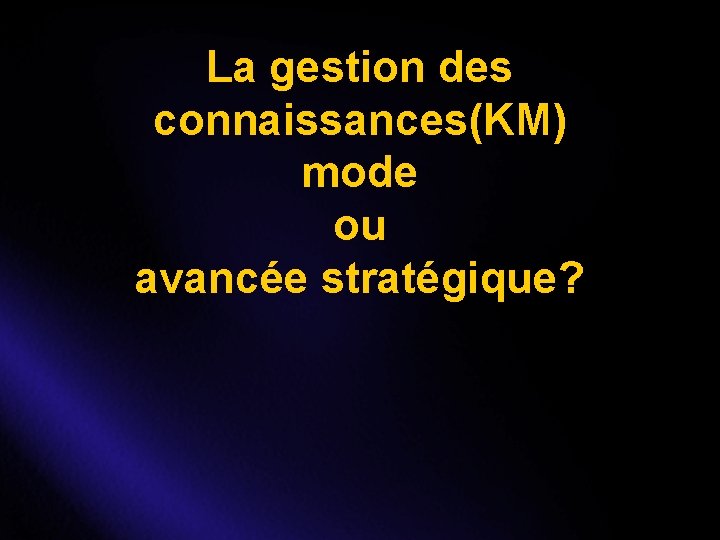 La gestion des connaissances(KM) mode ou avancée stratégique? 