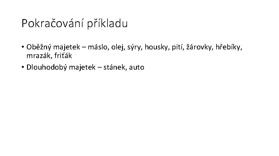 Pokračování příkladu • Oběžný majetek – máslo, olej, sýry, housky, pití, žárovky, hřebíky, mrazák,