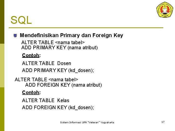 SQL ¿ Mendefinisikan Primary dan Foreign Key ALTER TABLE <nama tabel> ADD PRIMARY KEY