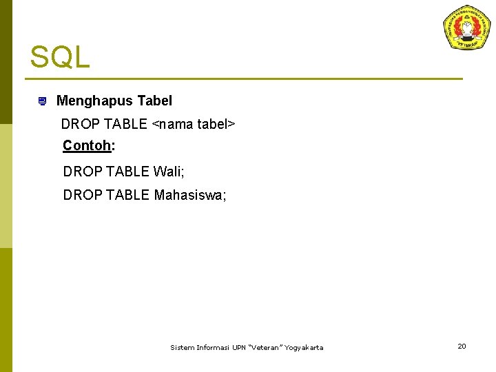 SQL ¿ Menghapus Tabel DROP TABLE <nama tabel> Contoh: DROP TABLE Wali; DROP TABLE