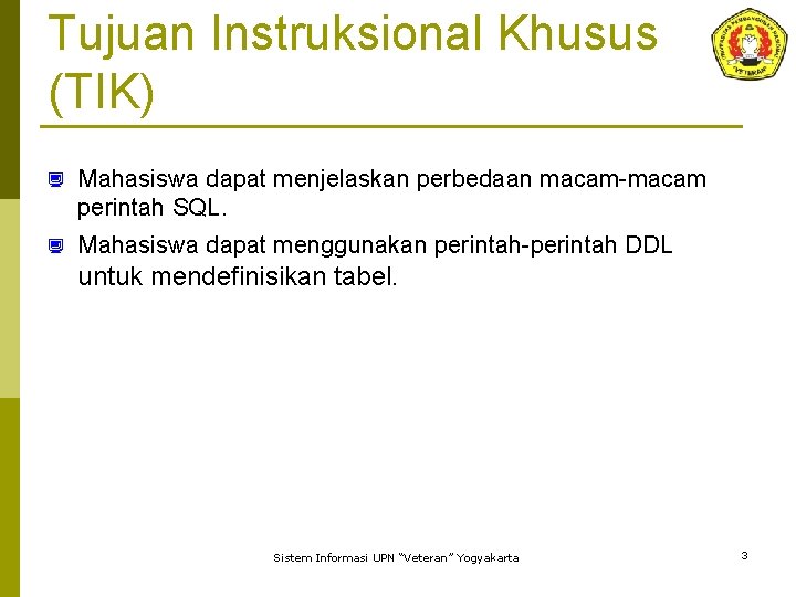 Tujuan Instruksional Khusus (TIK) ¿ Mahasiswa dapat menjelaskan perbedaan macam-macam perintah SQL. ¿ Mahasiswa