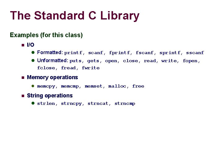 The Standard C Library Examples (for this class) I/O Formatted: printf, scanf, fprintf, fscanf,