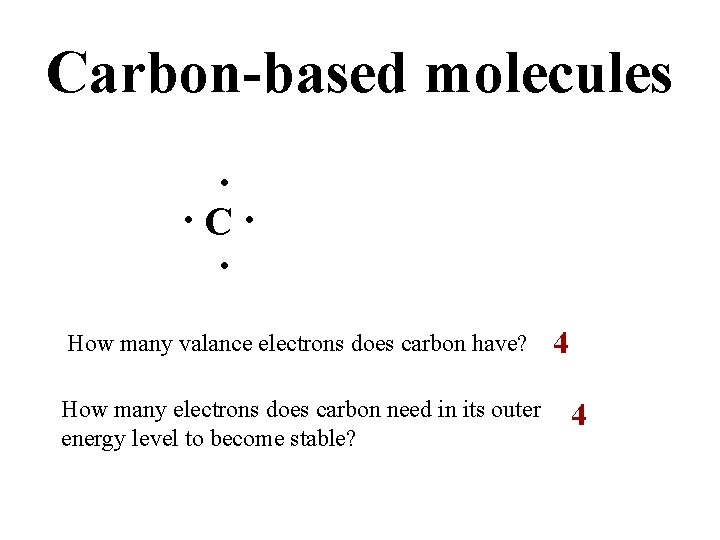 Carbon-based molecules. . C. . How many valance electrons does carbon have? How many