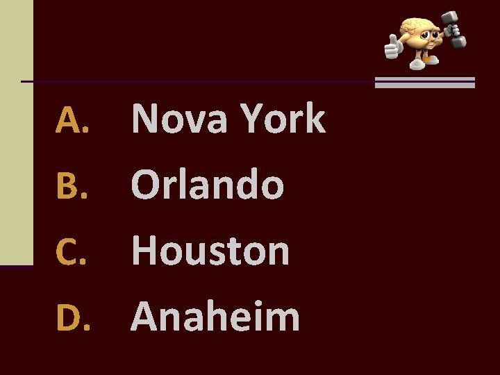 A. Nova York B. Orlando Houston D. Anaheim C. 