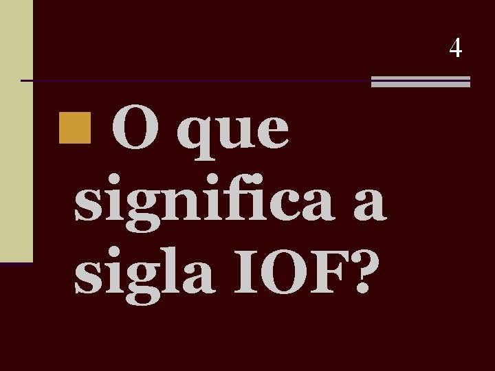 4 n O que significa a sigla IOF? 