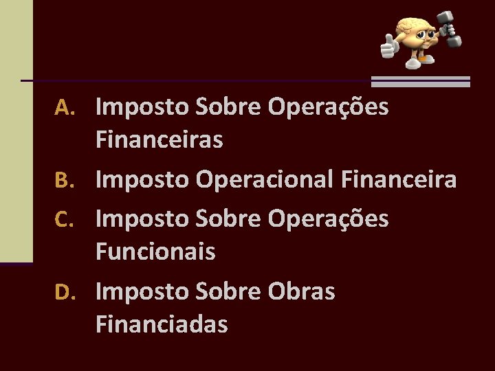 A. Imposto Sobre Operações Financeiras B. Imposto Operacional Financeira C. Imposto Sobre Operações Funcionais