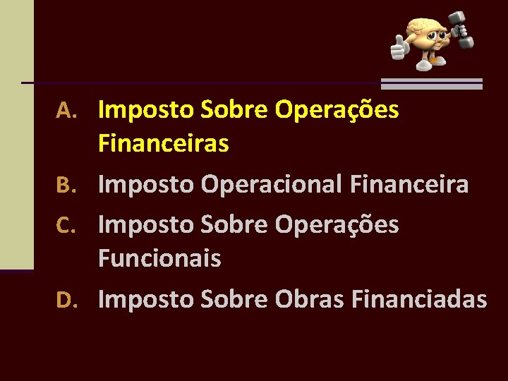 A. Imposto Sobre Operações Financeiras B. Imposto Operacional Financeira C. Imposto Sobre Operações Funcionais