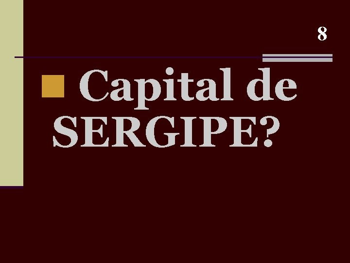 8 n Capital de SERGIPE? 