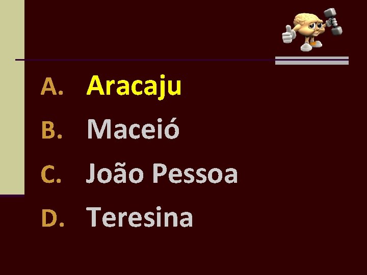 A. Aracaju B. Maceió C. João Pessoa D. Teresina 