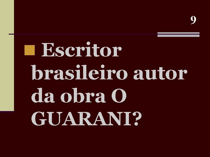 9 n Escritor brasileiro autor da obra O GUARANI? 