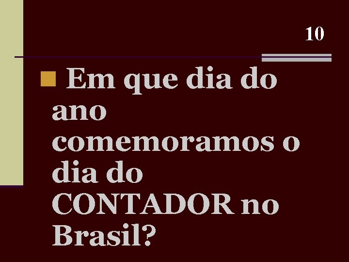 10 n Em que dia do ano comemoramos o dia do CONTADOR no Brasil?