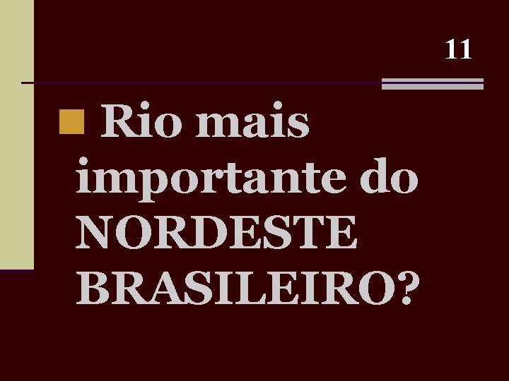 11 n Rio mais importante do NORDESTE BRASILEIRO? 