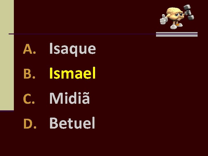 A. Isaque B. Ismael C. Midiã D. Betuel 