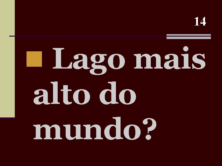 14 n Lago mais alto do mundo? 