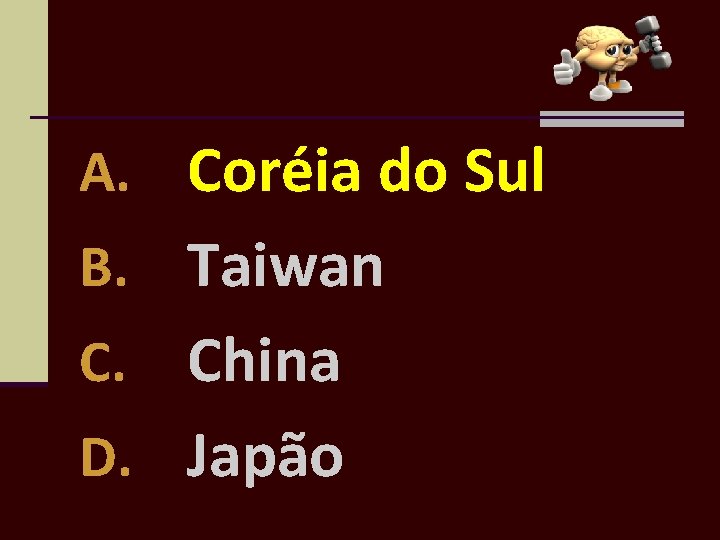 A. Coréia do Sul B. Taiwan China D. Japão C. 