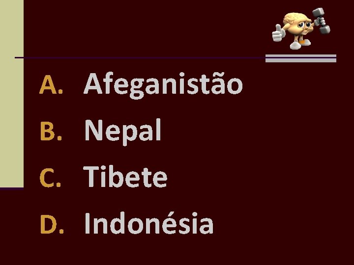 A. Afeganistão B. Nepal C. Tibete D. Indonésia 