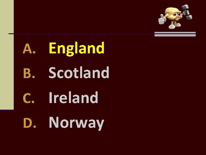 A. England B. Scotland C. Ireland D. Norway 