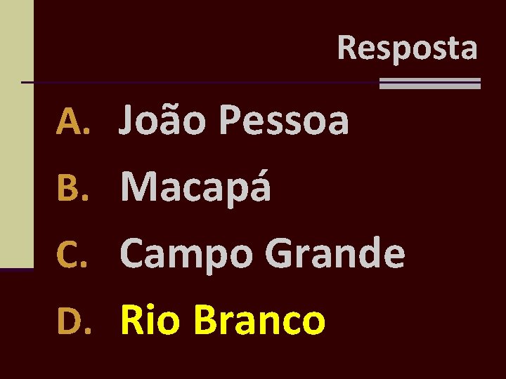 Resposta A. João Pessoa B. Macapá C. Campo Grande D. Rio Branco 