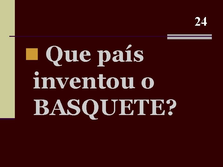 24 n Que país inventou o BASQUETE? 