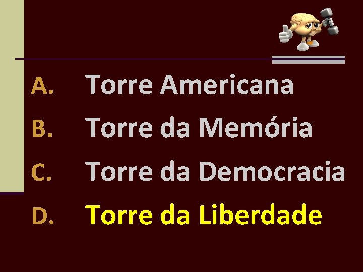 Torre Americana B. Torre da Memória C. Torre da Democracia D. Torre da Liberdade