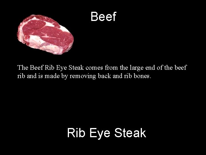 Beef The Beef Rib Eye Steak comes from the large end of the beef