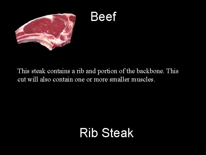 Beef This steak contains a rib and portion of the backbone. This cut will