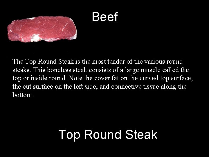 Beef The Top Round Steak is the most tender of the various round steaks.