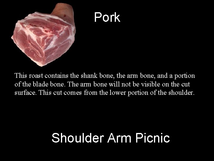 Pork This roast contains the shank bone, the arm bone, and a portion of