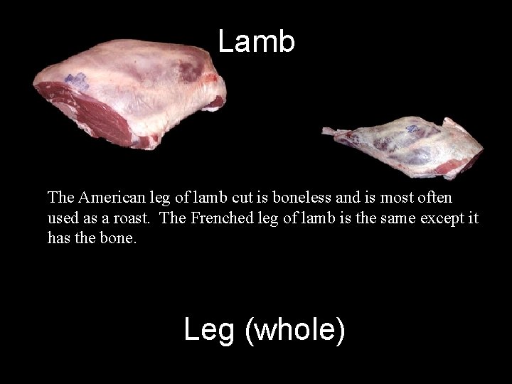 Lamb The American leg of lamb cut is boneless and is most often used