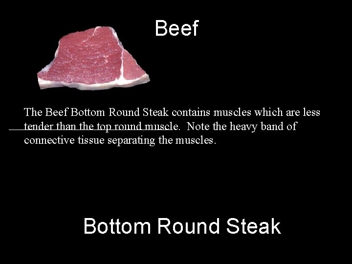 Beef The Beef Bottom Round Steak contains muscles which are less tender than the