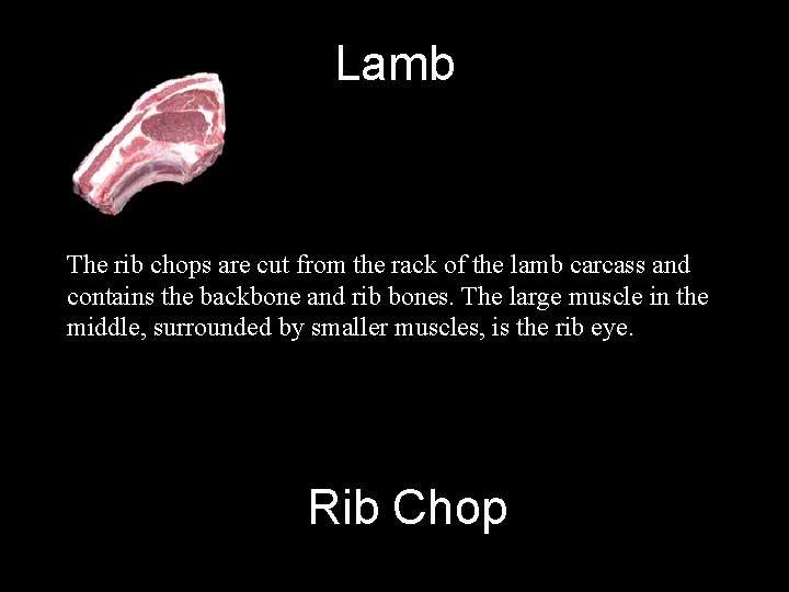 Lamb The rib chops are cut from the rack of the lamb carcass and