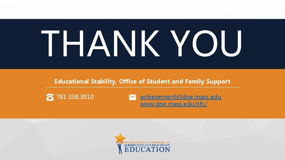 THANK YOU Educational Stability, Office of Student and Family Support 781. 338. 3010 achievement@doe.