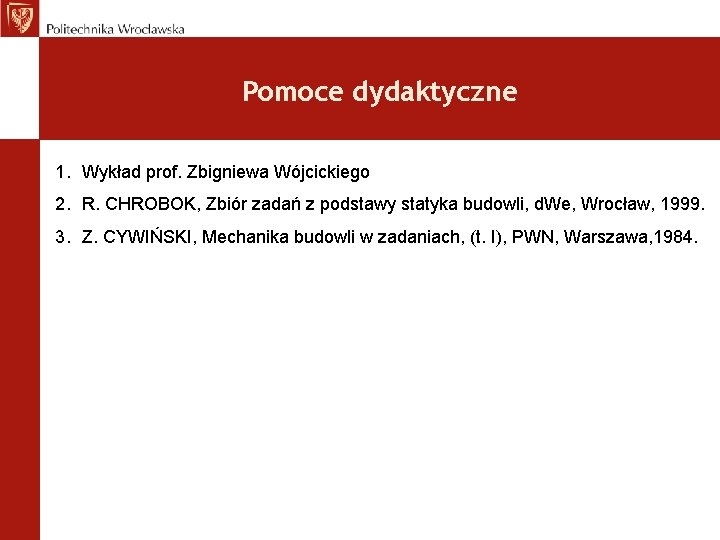 Pomoce dydaktyczne 1. Wykład prof. Zbigniewa Wójcickiego 2. R. CHROBOK, Zbiór zadań z podstawy