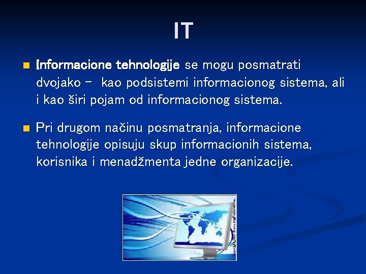 IT n Informacione tehnologije se mogu posmatrati dvojako – kao podsistemi informacionog sistema, ali