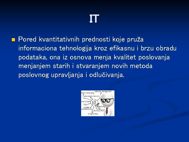 IT n Pored kvantitativnih prednosti koje pruža informaciona tehnologija kroz efikasnu i brzu obradu