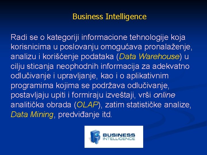 Business Intelligence Radi se o kategoriji informacione tehnologije koja korisnicima u poslovanju omogućava pronalaženje,