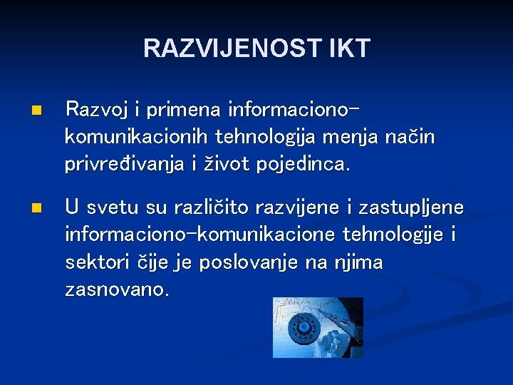 RAZVIJENOST IKT n Razvoj i primena informacionokomunikacionih tehnologija menja način privređivanja i život pojedinca.