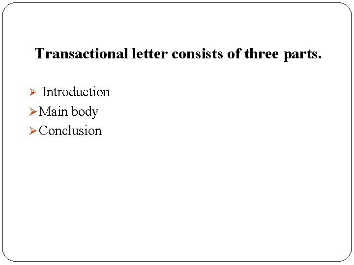 Transactional letter consists of three parts. Introduction Ø Main body Ø Conclusion Ø 