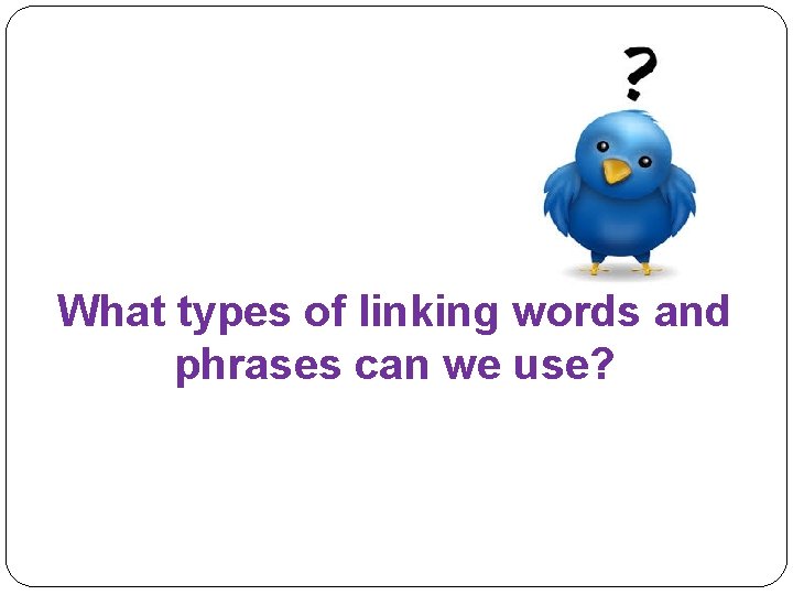 What types of linking words and phrases can we use? 