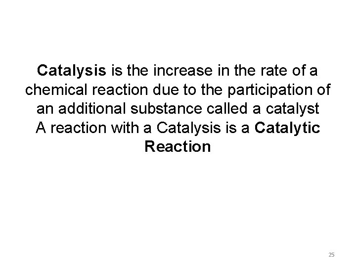 Catalysis is the increase in the rate of a chemical reaction due to the