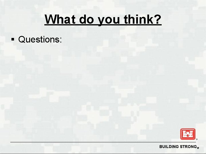What do you think? § Questions: BUILDING STRONG® 