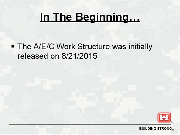 In The Beginning… § The A/E/C Work Structure was initially released on 8/21/2015 BUILDING
