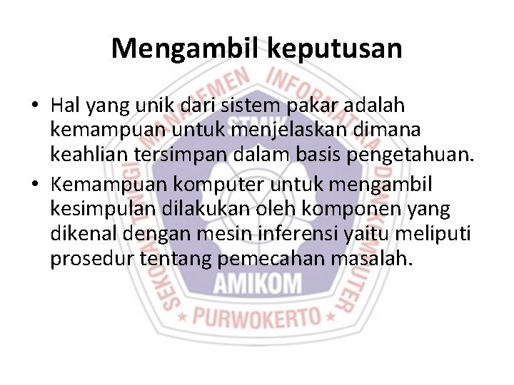 Mengambil keputusan • Hal yang unik dari sistem pakar adalah kemampuan untuk menjelaskan dimana