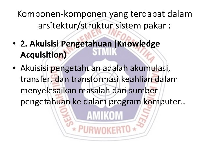 Komponen-komponen yang terdapat dalam arsitektur/struktur sistem pakar : • 2. Akuisisi Pengetahuan (Knowledge Acquisition)