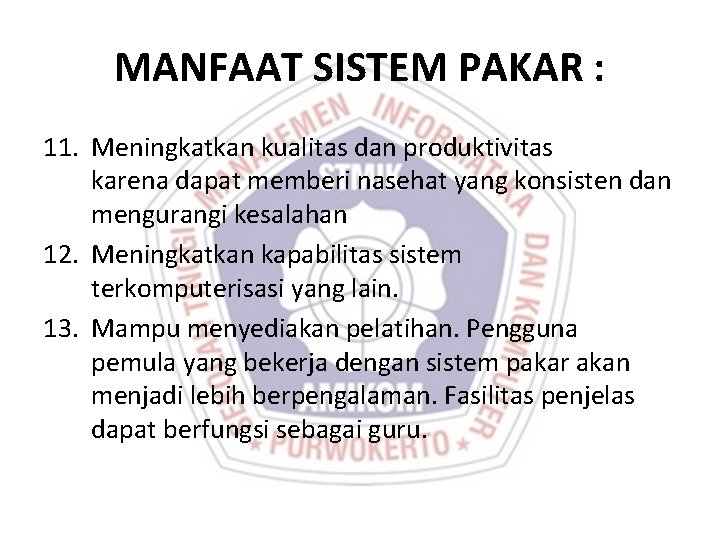 MANFAAT SISTEM PAKAR : 11. Meningkatkan kualitas dan produktivitas karena dapat memberi nasehat yang