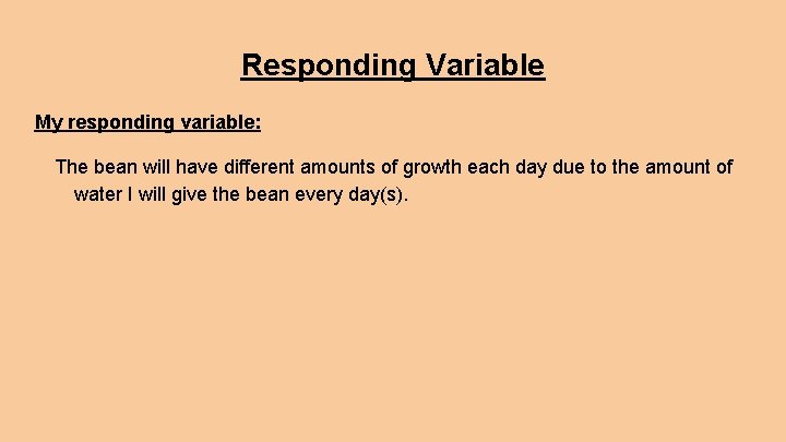 Responding Variable My responding variable: The bean will have different amounts of growth each