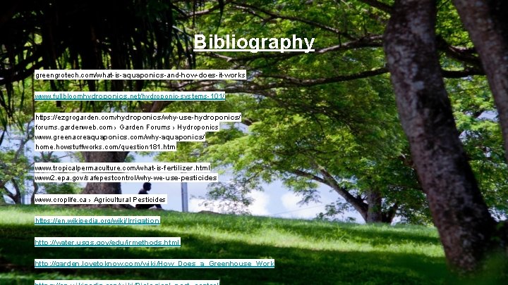Bibliography greengrotech. com/what-is-aquaponics-and-how-does-it-works www. fullbloomhydroponics. net/hydroponic-systems-101/ https: //ezgrogarden. com/hydroponics/why-use-hydroponics/ forums. gardenweb. com › Garden